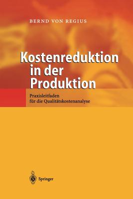 Kostenreduktion in Der Produktion: Praxisleitfaden Fr Die Qualittskostenanalyse - Regius, Bernd Von