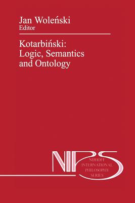 Kotarbi ski: Logic, Semantics and Ontology - Wolenski, Jan (Editor)