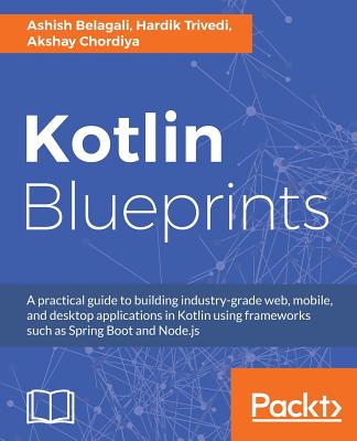 Kotlin Blueprints - Belagali, Ashish, and Trivedi, Hardik, and Chordiya, Akshay