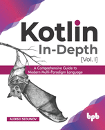 Kotlin In-Depth [Vol-I]: A Comprehensive Guide to Modern Multi-Paradigm Language (English Edition)