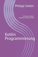 Kotlin Programmierung: Schneller, sicherer, moderner Code f?r Profis