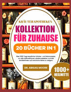 Kr?uterapotheken-Kollektion F?r Zuhause 20 B?cher in 1: ?ber 1000 Tage bew?hrter Kr?uter- und Naturrezepte, um alte Heiltraditionen wiederzubeleben und das Wohlbefinden auf nat?rliche Weise zu steigern