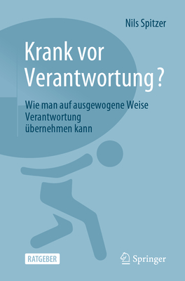 Krank VOR Verantwortung?: Wie Man Auf Ausgewogene Weise Verantwortung ?bernehmen Kann - Spitzer, Nils