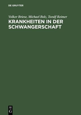 Krankheiten in Der Schwangerschaft: Handbuch Der Diagnosen Von A Z - Briese, Volker, and Bolz, Michael, and Reimer, Toralf