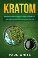 Kratom: EVERYTHING YOU NEED TO KNOW ABOUT KRATOM (Powder, Extract, Capsules, Herbal Supplement) for PAIN MANAGEMENT: Its Uses, Benefits, Possible Side Effects, Dosage and Interactions