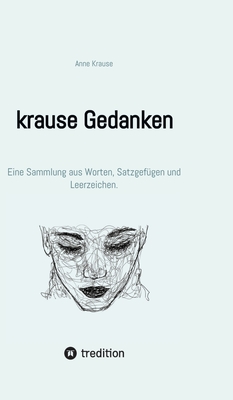 krause Gedanken: Eine Sammlung aus Worten, Satzgefgen und Leerzeichen. - Krause, Anne