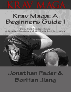 Krav Maga: A Beginners Guide I: White Belt Student Guide: A Detailed Breakdown of the White Belt Curriculum