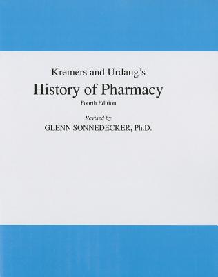 Kremers and Urdang's History of Pharmacy - Sonnedecker, Glenn, and Kremers, Edward