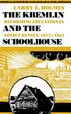 Kremlin and the Schoolhouse: Reforming Education in Soviet Russia, 1917-1931 - Holmes, Larry E