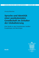 Kreolische Bibliothek 20: Sprache und Identit?t einer postkolonialen Gesellschaft im Zeitalter der Globalisierung: Eine Studie zu den franzsischen Antillen Guadeloupe und Martinique