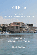 Kreta. Wunder eines ruhmvollen Landes: Teil I: Westkreta (Chania - Rethymno)