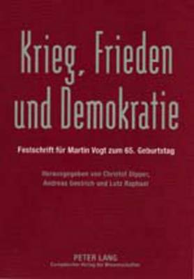 Krieg, Frieden Und Demokratie: Festschrift Fuer Martin Vogt Zum 65. Geburtstag - Dipper, Christof (Editor), and Gestrich, Andreas (Editor), and Raphael, Lutz (Editor)