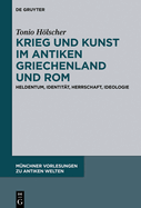 Krieg Und Kunst Im Antiken Griechenland Und ROM: Heldentum, Identit?t, Herrschaft, Ideologie