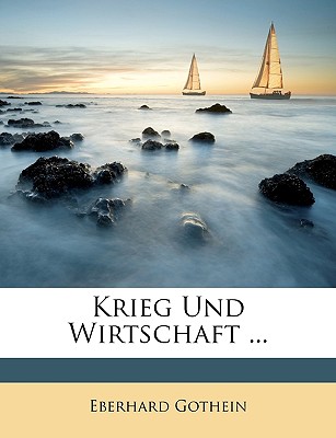 Krieg Und Wirtschaft ... - Gothein, Eberhard