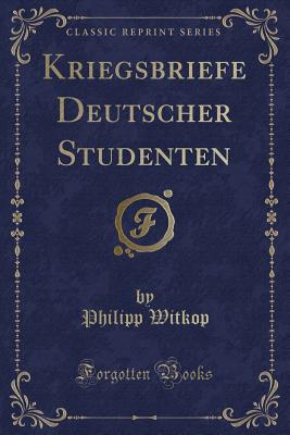 Kriegsbriefe Deutscher Studenten (Classic Reprint) - Witkop, Philipp