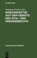 Kriegsgesetze Auf Dem Gebiete Des Zivil- Und Prozerechts: Fr Die Gerichtliche PRAXIS Zusammengestellt