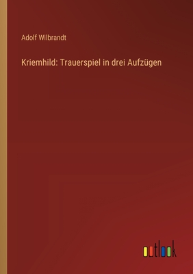 Kriemhild: Trauerspiel in drei Aufzgen - Wilbrandt, Adolf