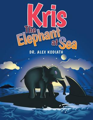 Kris: The Elephant at Sea - Kodiath, Alex, Dr.