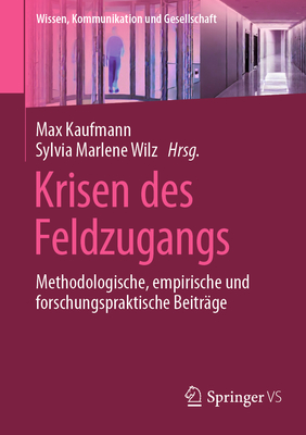 Krisen Des Feldzugangs: Methodologische, Empirische Und Forschungspraktische Beitr?ge - Kaufmann, Max (Editor), and Wilz, Sylvia Marlene (Editor)