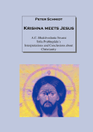 Krishna meets Jesus: A.C. Bhaktivedanta Swami Srila Prabhupadas Interpretations and Conclusions about Christianity