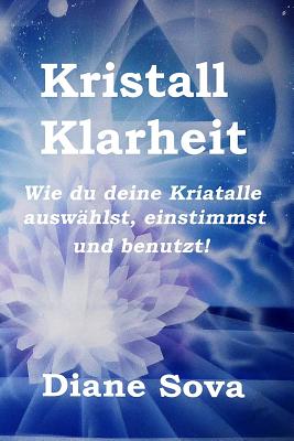 Kristall Klarheit: Wie Du Deine Kristalle Ausw?hlst, Einstimmst Und Benutzt! - Grobst, Philip (Translated by), and Prates, Pablo (Illustrator), and Sova, Diane