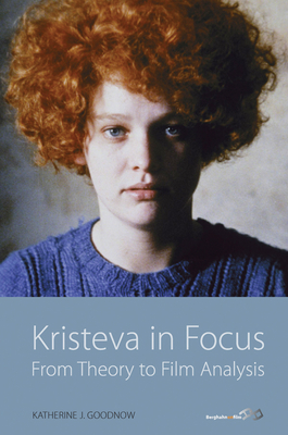 Kristeva in Focus: From Theory to Film Analysis - Goodnow, Katherine J.