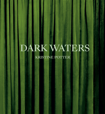 Kristine Potter: Dark Waters - Potter, Kristine (Photographer), and Bengal, Rebecca (Text by), and Schfer, Julia (Designer)