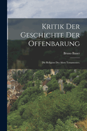 Kritik der Geschichte der Offenbarung: Die Religion des Alten Testamentes.