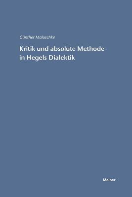 Kritik und absolute Methode in Hegels Dialektik - Maluschke, G?nther