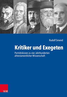 Kritiker Und Exegeten: Portratskizzen Zu Vier Jahrhunderten Alttestamentlicher Wissenschaft - Smend, Rudolf