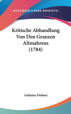 Kritische Abhandlung Von Den Granzen Altmahrens (1784) - Dobner, Gelasius