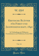 Kritische Blatter Fur Forst-Und Jagdwissenschaft, 1840, Vol. 14: In Verbindung Mit Mehreren Forstmannern Und Gelehrten; Erstes Heft (Classic Reprint)