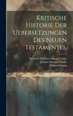 Kritische Historie der Uebersetzungen des neuen Testamentes. - (Oratorien), Richard Simon, and Heinrich Matthias August Cramer (Creator), and Johann Salomon Semler (Creator)