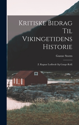 Kritiske Bidrag til Vikingetidens Historie: (I. Ragnar Lodbrok og Gange-Rolf) - Storm, Gustav