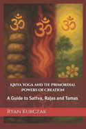 Kriya Yoga and the Primordial Powers of Creation: A Guide to Sattva, Rajas and Tamas