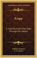 Krupp: A Great Business Man Seen Through His Letters