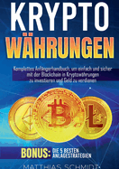 Kryptowhrungen: Komplettes Anfngerhandbuch, um einfach und sicher mit der Blockchain in Kryptowhrungen zu investieren und Geld zu verdienen. Bonus: Die 5 besten Anlagestrategien