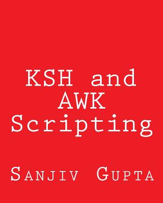 KSH and AWK Scripting: Mastering Shell Scripting For Unix and Linux Environments - Gupta, Sanjiv