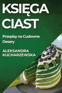 Ksi ga Ciast: Przepisy na Cudowne Desery