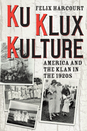 Ku Klux Kulture: America and the Klan in the 1920s