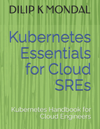 Kubernetes Essentials for Cloud SREs: Kubernetes Handbook for Cloud Engineers