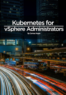 Kubernetes for vSphere Administrators - Hogan, Cormac