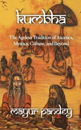 Kubha: The Ageless Tradition of Ascetics, Mystics, Culture, and Beyond