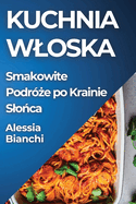 Kuchnia Wloska: Smakowite Podr? e po Krainie Slo ca