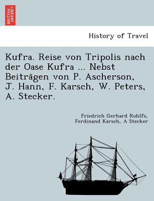 Kufra. Reise von Tripolis nach der Oase Kufra ... Nebst Beitra gen von P. Ascherson, J. Hann, F. Karsch, W. Peters, A. Stecker. - Rohlfs, Friedrich Gerhard, and Karsch, Ferdinand, and Stecker, A