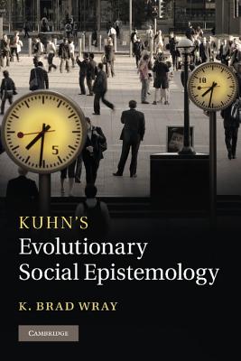 Kuhn's Evolutionary Social Epistemology - Wray, K. Brad