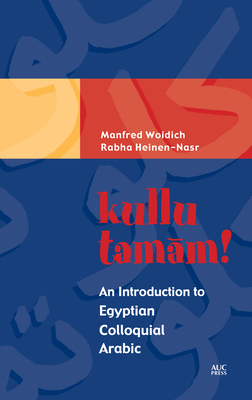 Kullu Tamam!: An Introduction to Egyptian Colloquial Arabic - Woidich, Manfred, and Heinen-Nasr, Rabha