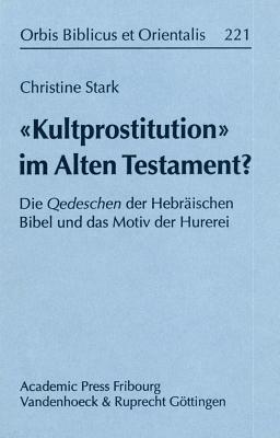 Kultprostitution Im Alten Testament?: Die Qedeschen Der Hebraischen Bibel Und Das Motiv Der Hurerei - Stark, Christine