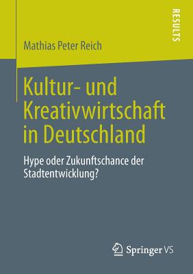 Kultur- Und Kreativwirtschaft in Deutschland: Hype Oder Zukunftschance Der Stadtentwicklung? - Reich, Mathias Peter