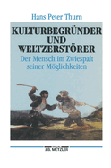 Kulturbegrnder Und Weltzerstrer: Der Mensch Im Zwiespalt Seiner Mglichkeiten